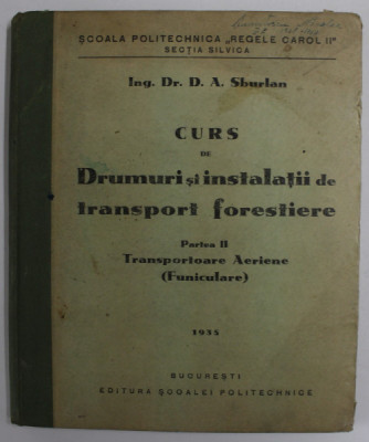 CURS DE DRUMURI SI INSTALATIII DE TRANSPORT FORESTIERE de D.A SBURLAN , PARTEA II : TRANSPORTOARE AERIENE ( FUNICULARE ) , 1935 foto