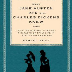 What Jane Austen Ate and Charles Dickens Knew: From Fox Hunting to Whist-The Facts of Daily Life in Nineteenth-Century England