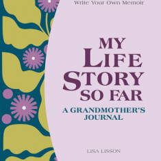 My Life Story So Far: A Grandmother's Journal: Guided Prompts to Write Your Own Memoir