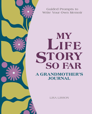 My Life Story So Far: A Grandmother&#039;s Journal: Guided Prompts to Write Your Own Memoir