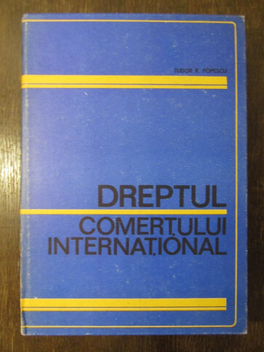 DREPTUL COMERTULUI INTERNATIONAL - TUDOR R. POPESCU