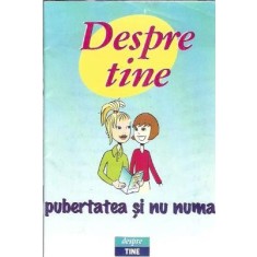 Despre tine - Pubertatea si nu numai