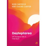 Desteptarea. Un Inceput De Zi Mai Bun, Kirti Salwe Carter, Rob Carter Iii - Editura Curtea Veche