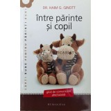 Intre parinte si copil - 2012 - Haim G. Ginott (Y55)