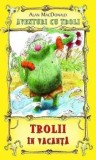 Trolii in vacanta. Aventuri cu troli. Volumul 2/Alan MacDonald, Rao