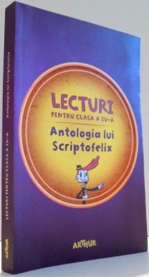 LECTURI PENTRU CLASA A IV A , ANTOLOGIA LUI SCRIPTOFELIX , 2016 foto