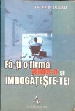 FA-TI O FIRMA, VINDE-O SI IMBOGATESTE-TE! 20 DE SECRETE PENTRU CEI CARE VOR SA FACA AVERE-JOE JOHN DURAN-347740