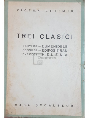Victor Eftimiu - Trei clasici - Eshylos, Sofokles, Evripides (editia 1944) foto