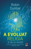 Cumpara ieftin Cum A Evoluat Religia. Si De Ce Rezista, Robin Dunbar - Editura RAO