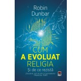 Cum A Evoluat Religia. Si De Ce Rezista, Robin Dunbar - Editura RAO