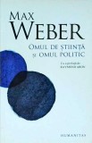 Max Weber - Omul de stiinta si omul politic - Humanitas - Sociologie, Politica, 2011