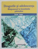 DROGURILE SI ADOLESCENTA . RASPUNSURI LA INTREBARILE PARINTILOR de ETIENNE GAUDET , 2006