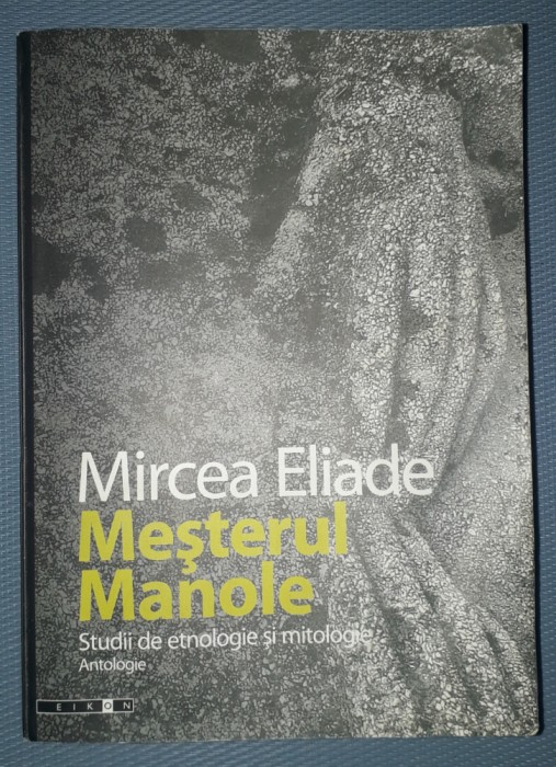 MIRCEA ELIADE&nbsp;-&nbsp;MESTERUL MANOLE * STUDII DE ETNOLOGIE SI MITOLOGIE