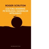 Cultura moderna pe intelesul oamenilor inteligenti - Roger Scruton