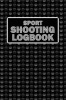 Sport Shooting LogBook: Keep Record Date, Time, Location, Firearm, Scope Type, Ammunition, Distance, Powder, Primer, Brass, Diagram Pages Spor