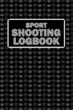 Sport Shooting LogBook: Keep Record Date, Time, Location, Firearm, Scope Type, Ammunition, Distance, Powder, Primer, Brass, Diagram Pages Spor