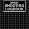 Sport Shooting LogBook: Keep Record Date, Time, Location, Firearm, Scope Type, Ammunition, Distance, Powder, Primer, Brass, Diagram Pages Spor