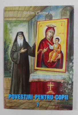 POVESTIRI PENTRU COPII de ARHIMANDRIT ILIE CLEOPA , VOLUMUL VII , 2011 foto