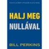 Halj meg null&aacute;val - Hozd ki a legt&ouml;bbet a p&eacute;nzedből &eacute;s az &eacute;letedből - Bill Perkins