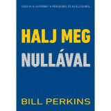 Halj meg null&aacute;val - Hozd ki a legt&ouml;bbet a p&eacute;nzedből &eacute;s az &eacute;letedből - Bill Perkins