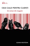 Ceai cald pentru clienti. Un roman din magazin - Ileana Muntean - Editura Vremea