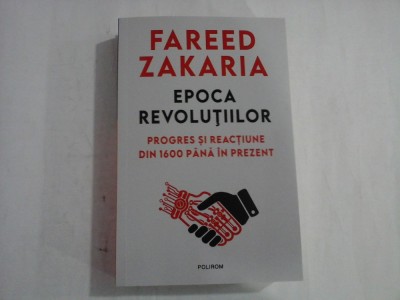 FAREED ZAKARIA - EPOCA REVOLUTIILOR - PROGRES SI REACTIUNE DIN 1600 PANA IN PREZENT foto