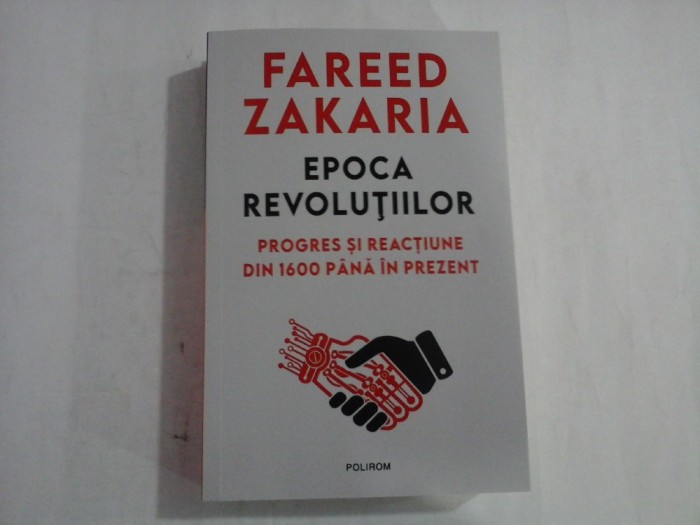 FAREED ZAKARIA - EPOCA REVOLUTIILOR - PROGRES SI REACTIUNE DIN 1600 PANA IN PREZENT