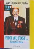 EROI AU FOST... MEMORIILE MELE-IOAN COSTACHE ENACHE