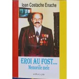 EROI AU FOST... MEMORIILE MELE-IOAN COSTACHE ENACHE-225142