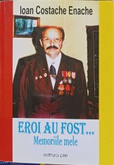 EROI AU FOST... MEMORIILE MELE-IOAN COSTACHE ENACHE-225142 foto