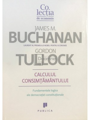 James M. Buchanan - Calculul consimtamantului (Editia: 2010) foto