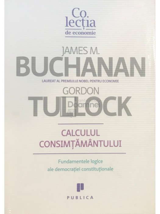 James M. Buchanan - Calculul consimtamantului (Editia: 2010)