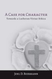 A Case for Character: Towards a Lutheran Virtue Ethics