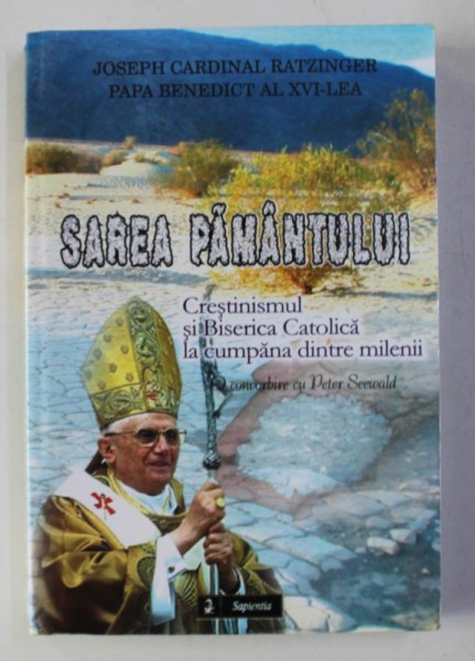 SAREA PAMANTULUI - CRESTINISMUL SI BISERICA CATOLICA LA CUMPANA DINTRE MILENII de JOSEPH CARDINAL RATZINGER , PAPA BENEDICT AL XVI - LEA , 2006
