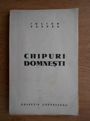 Iulian Vesper - Chipuri domnesti (1944, prima editie) foto