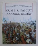 CUM S-A NASCUT POPORUL ROMAN? de NEAGU DJUVARA, ILUSTRATII de RADU OLTEANU, 2012 *EDITIE BROSATA