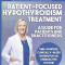 Patient-Focused Hypothyroidism Treatment: A Guide for Patients and Practitioners: Time-Honored, Clinically-Based Dosing for an Underactive Thyroid