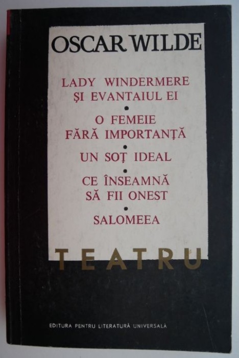 Teatru (Lady Windermere si evantaiul ei. O femeie fara importanta. Un sot ideal. Ce inseamna sa fii onest. Salomeea) &ndash; Oscar Wilde