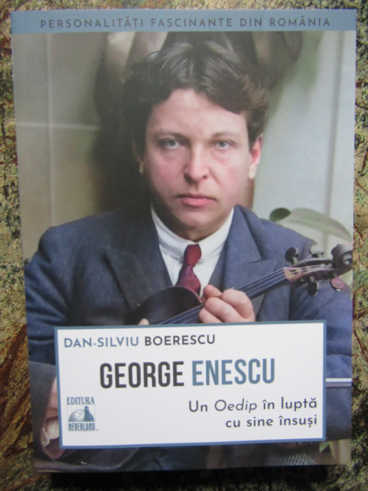 George Enescu. Un Oedip in lupta cu sine insusi - Dan-Silviu Boerescu