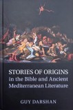 Stories of Origins in the Bible and Ancient Mediterranean Literature - Guy Darshan
