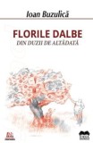 Cumpara ieftin Florile dalbe din duzii de altadata/Ioan Buzulica