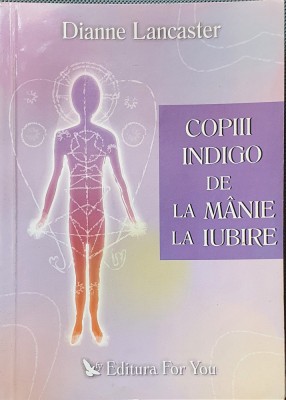 Copiii indigo de la manie la iubire - Dianne Lancaster foto
