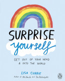 Surprise Yourself: Get Out of Your Head and Into the World | Lisa Currie