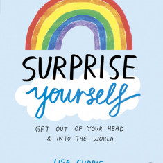 Surprise Yourself: Get Out of Your Head and Into the World | Lisa Currie