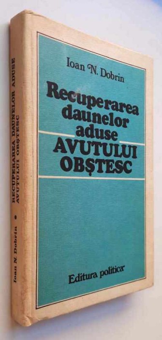 Recuperarea daunelor aduse avutului obstesc - Ioan D. Dobrin, Ed. Politica 1983