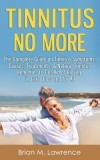 Tinnitus No More: The Complete Guide on Tinnitus Symptoms, Causes, Treatments, &amp; Natural Tinnitus Remedies to Get Rid of Ringing in Ears