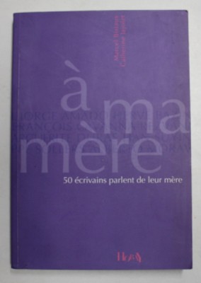 A MA MERE - 50 ECRIVAINS PARLENT DE LEUR MERE par MARCEL BISIAUX et CATHERINE JAJOLET , 2006 foto