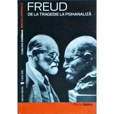Pierre Babin - Freud. De la tragedie la la psihanaliza