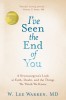 I&#039;ve Seen the End of You: A Neurosurgeon&#039;s Look at Faith, Doubt, and the Things We Think We Know