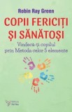 Cumpara ieftin Copii fericiti si sanatosi. Vindeca-ti copilul prin Metoda celor 5 elemente/Robin-Ray Green